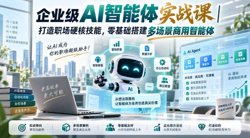 企业级AI智能体实战课|打造职场硬核技能,零基础搭建多场景商用智能体