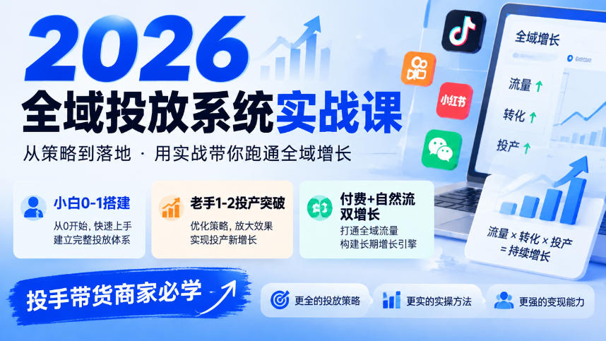 2026全域投放系统实战课,小白0-1搭建,老手1-2投产突破,付费+自然流双增长,投手带货商家必学