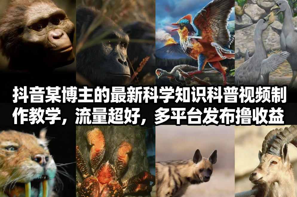 抖音60W粉丝博主最新科学知识科普视频制作教学,流量超好,多平台发布撸收益