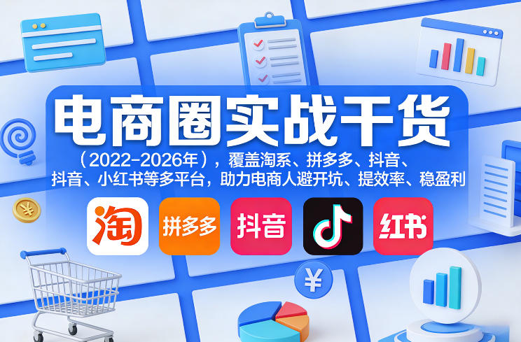 电商圈实战干货（2023-2026年），覆盖淘系、拼多多、抖音、小红书等多平台，助力电商人避开坑、提效率、稳盈利（更新09月09日）