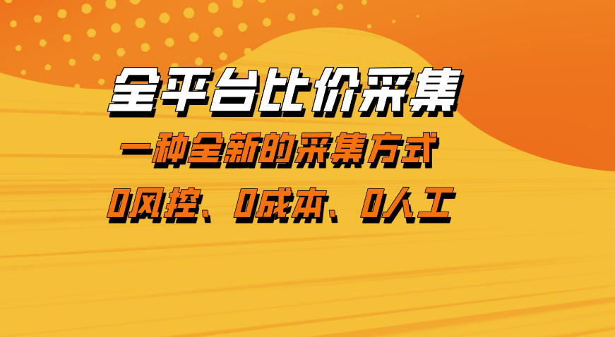 全平台比价采集，一个稳定的数据采集项目，区别于传统的玩法不风控，零成本操作【揭秘】